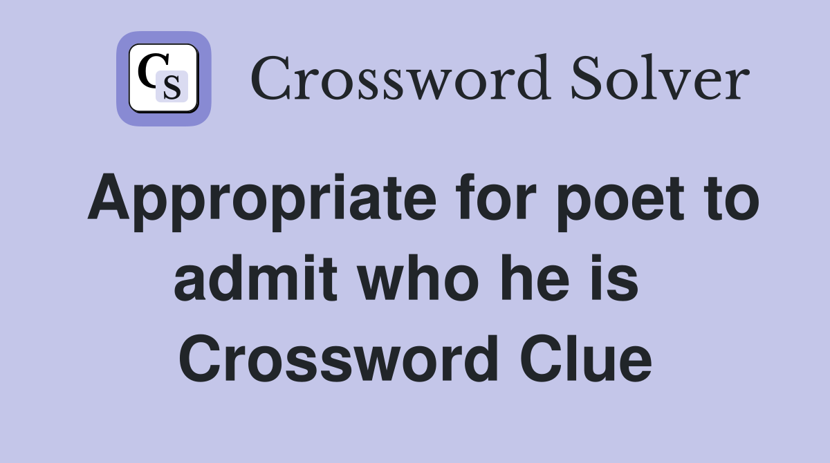 Appropriate for poet to admit who he is  Crossword Clue