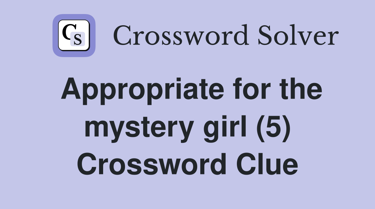 Appropriate for the mystery girl (5) Crossword Clue
