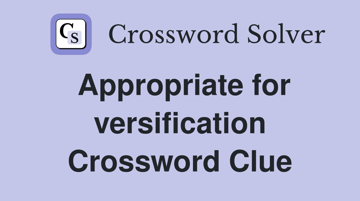Appropriate for versification Crossword Clue