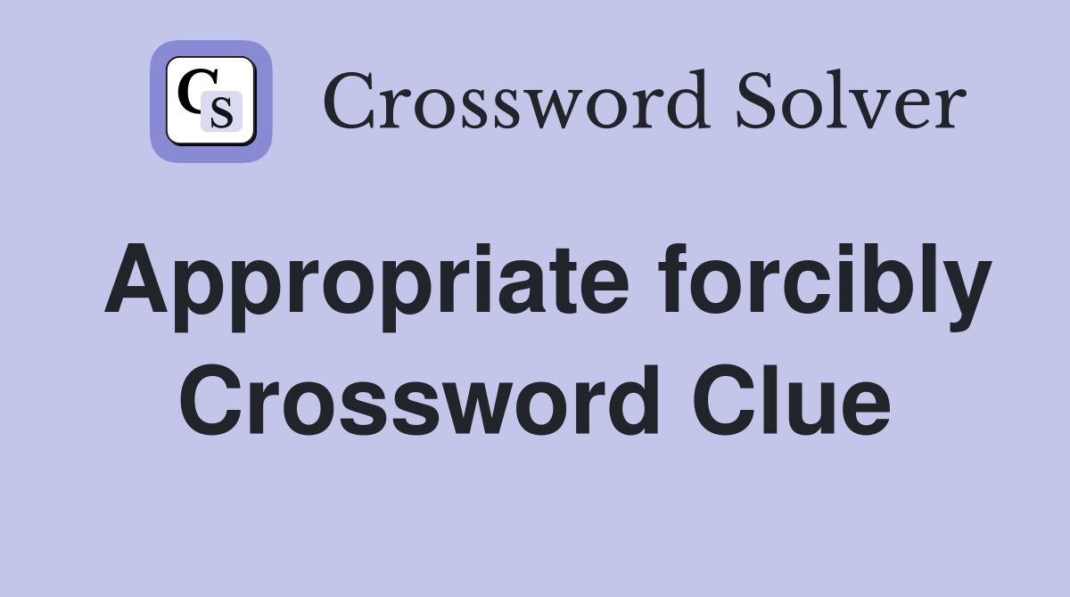 Appropriate forcibly Crossword Clue