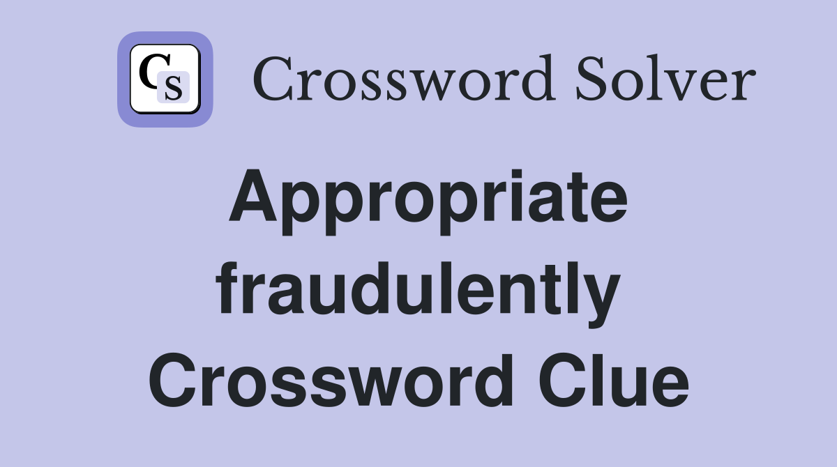 Appropriate fraudulently Crossword Clue
