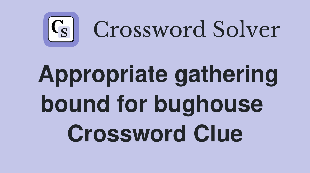 Appropriate gathering bound for bughouse  Crossword Clue