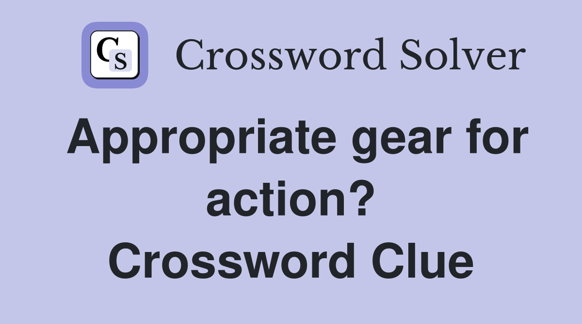 Appropriate gear for action? Crossword Clue