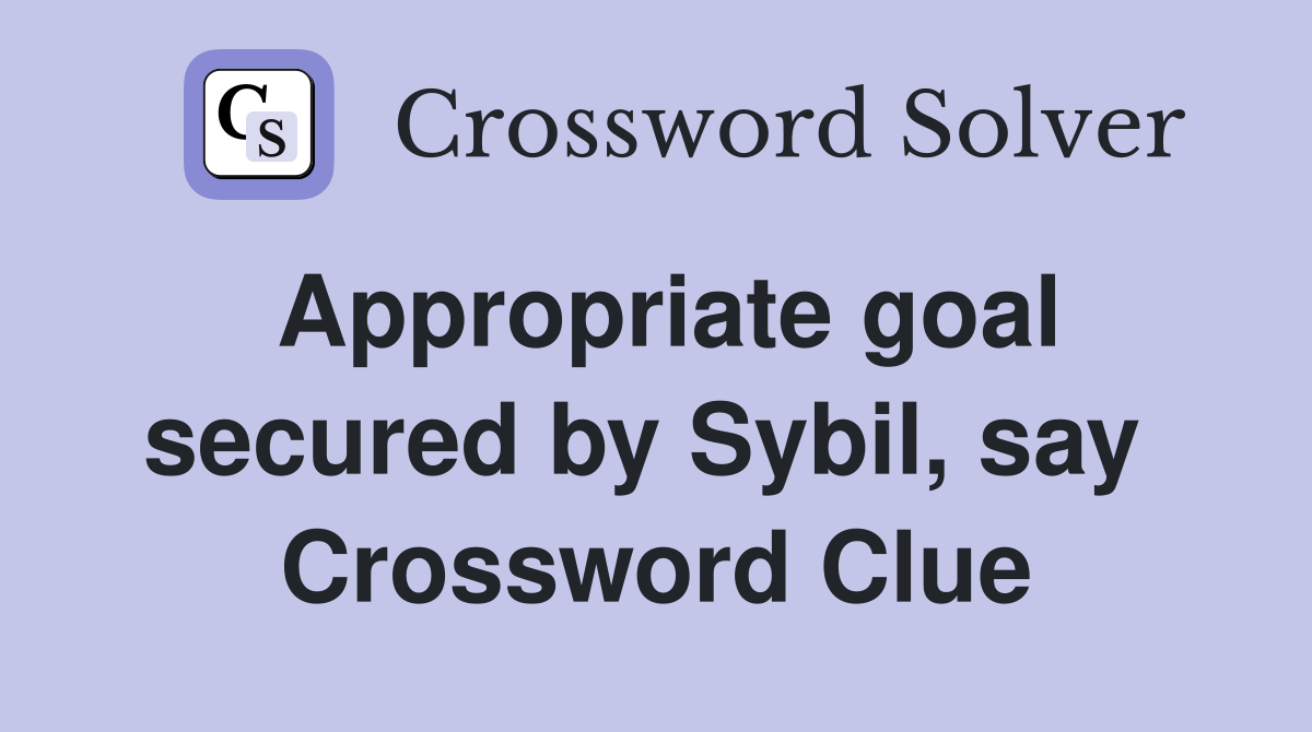 Appropriate goal secured by Sybil, say  Crossword Clue
