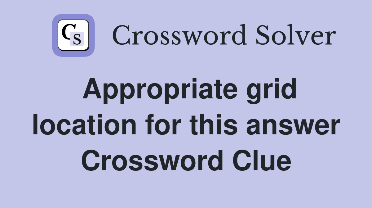 Appropriate grid location for this answer Crossword Clue