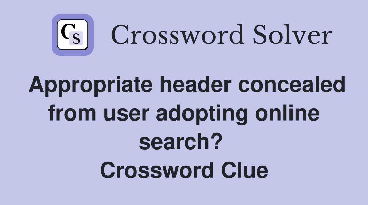 Appropriate header concealed from user adopting online search?  Crossword Clue