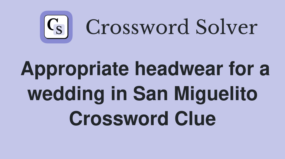 Appropriate headwear for a wedding in San Miguelito Crossword Clue