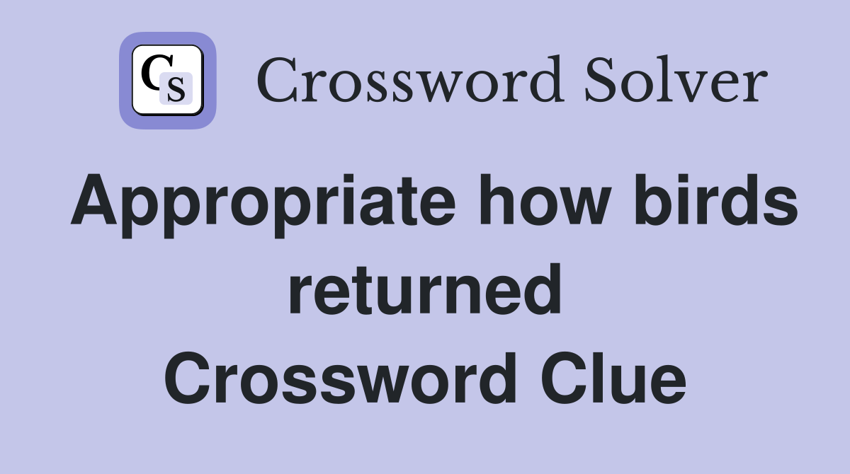 Appropriate how birds returned Crossword Clue