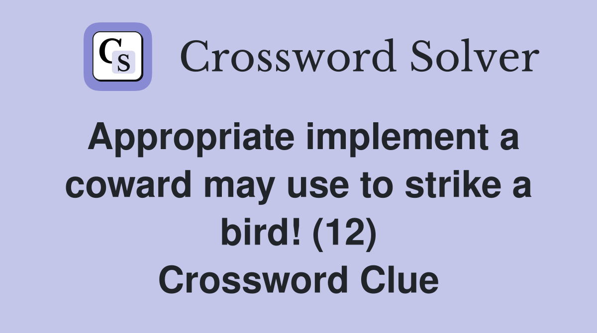 Appropriate implement a coward may use to strike a bird! (12) Crossword Clue