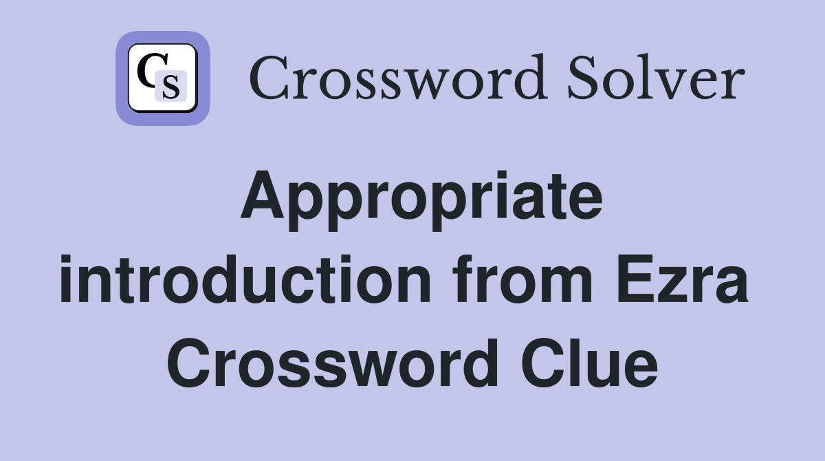 Appropriate introduction from Ezra  Crossword Clue