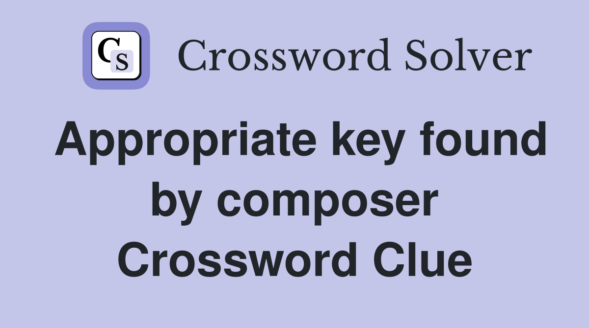 Appropriate key found by composer Crossword Clue