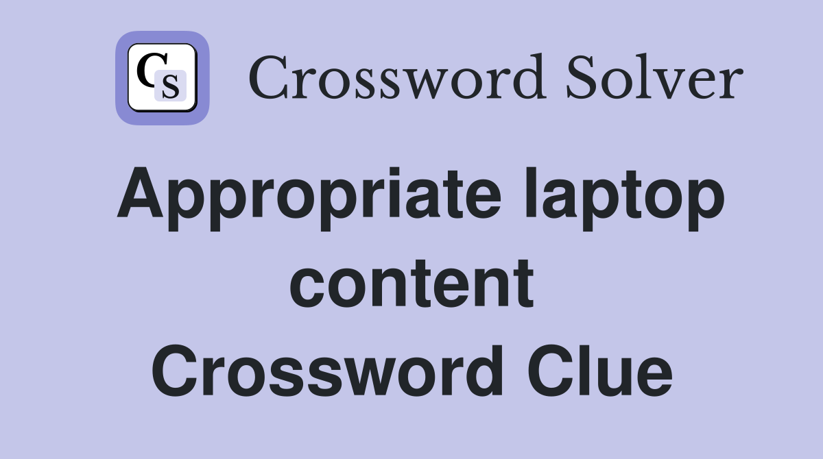 Appropriate laptop content Crossword Clue