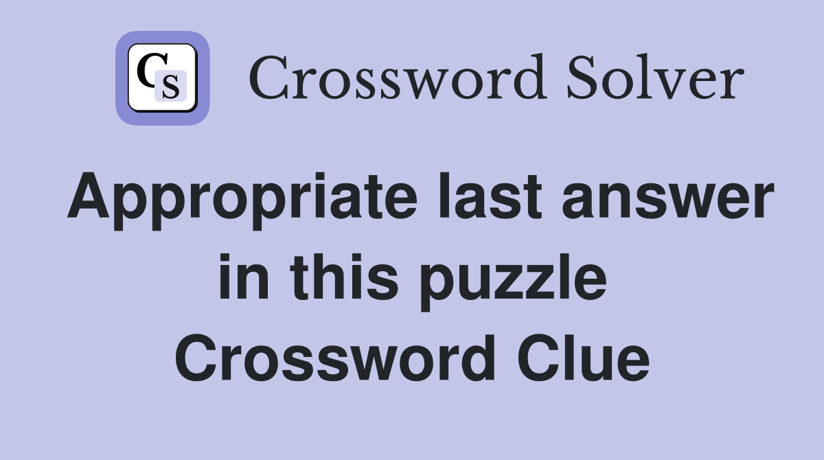 Appropriate last answer in this puzzle Crossword Clue