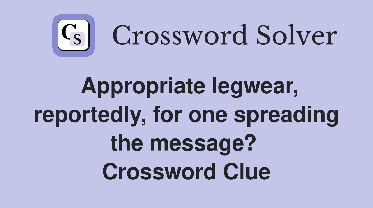 Appropriate legwear, reportedly, for one spreading the message?  Crossword Clue