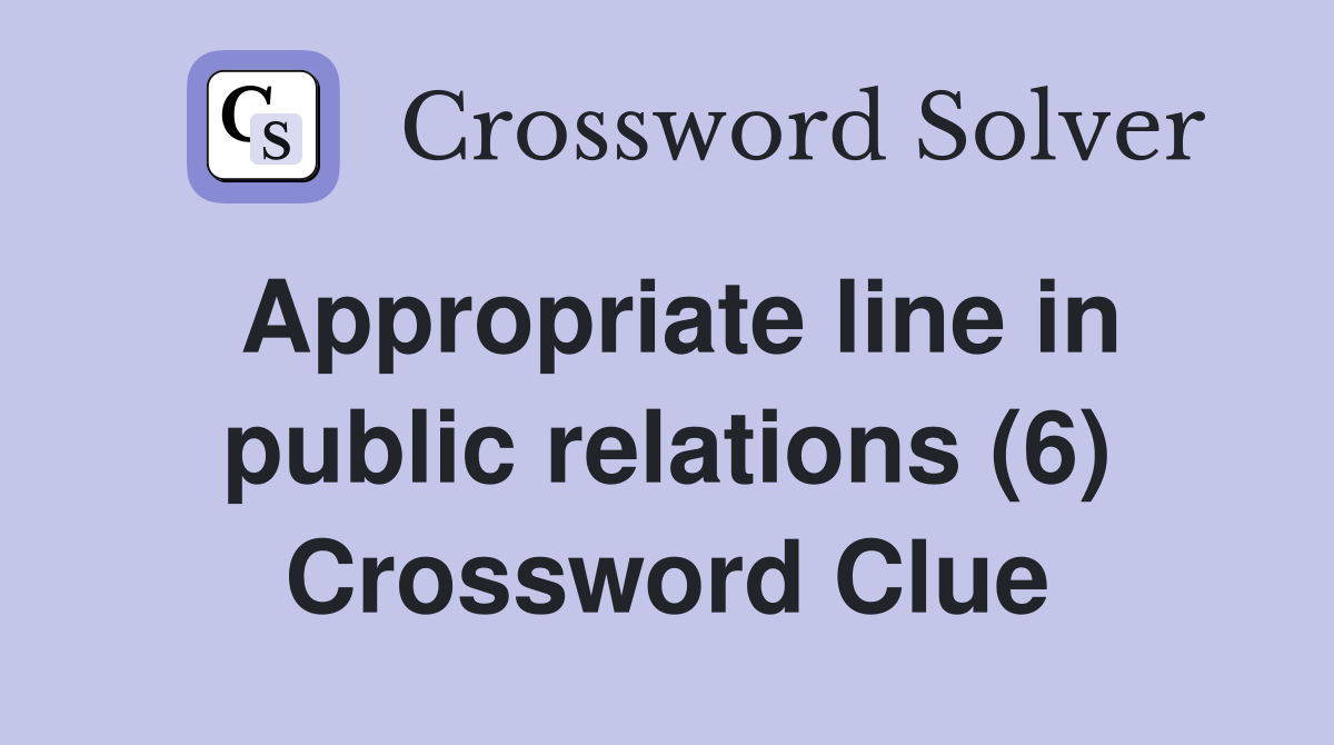 Appropriate line in public relations (6) Crossword Clue