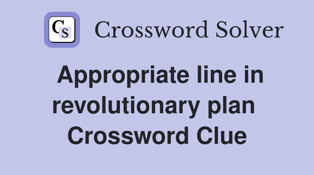 Appropriate line in revolutionary plan  Crossword Clue