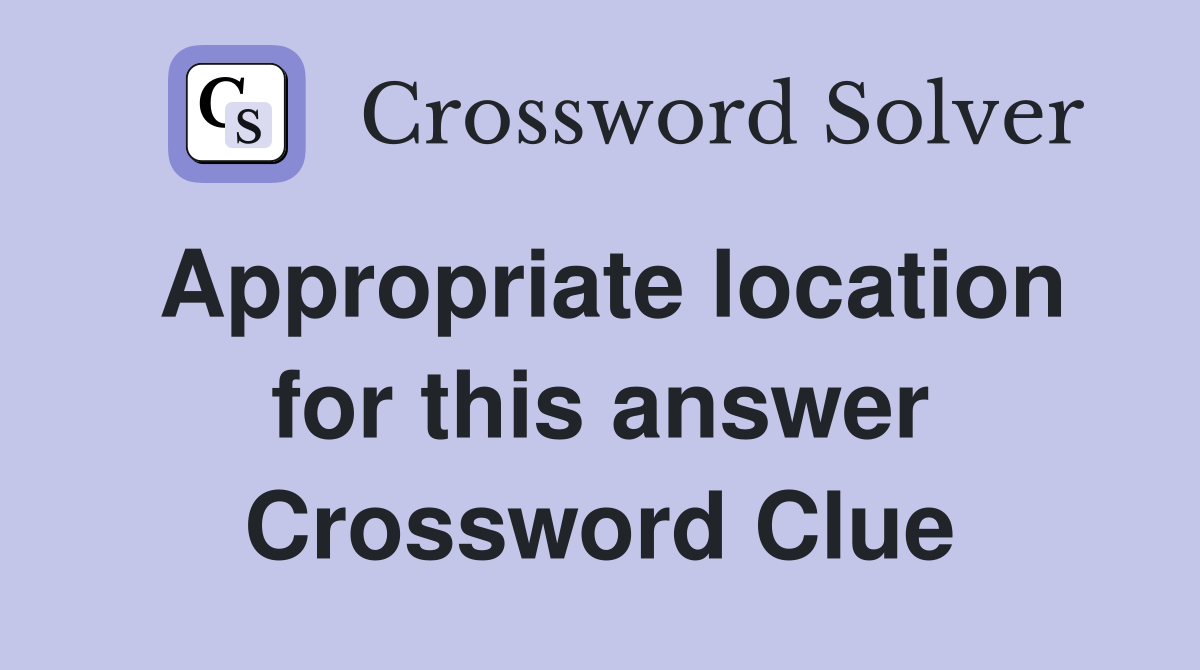 Appropriate location for this answer Crossword Clue
