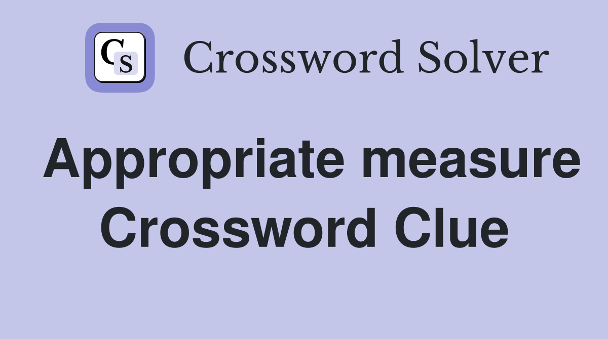 Appropriate measure Crossword Clue