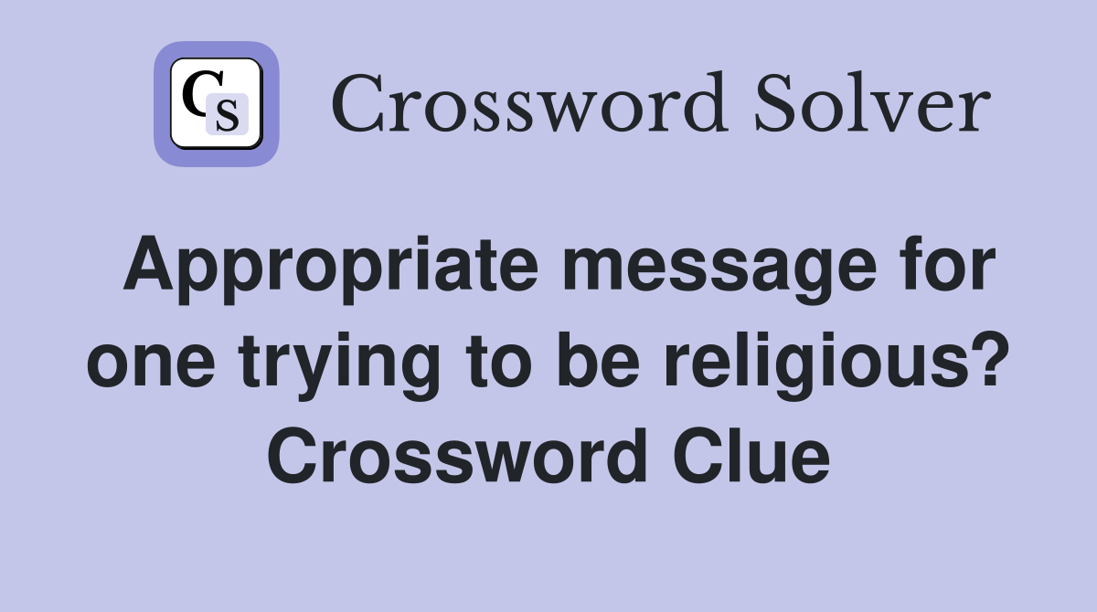 Appropriate message for one trying to be religious? Crossword Clue