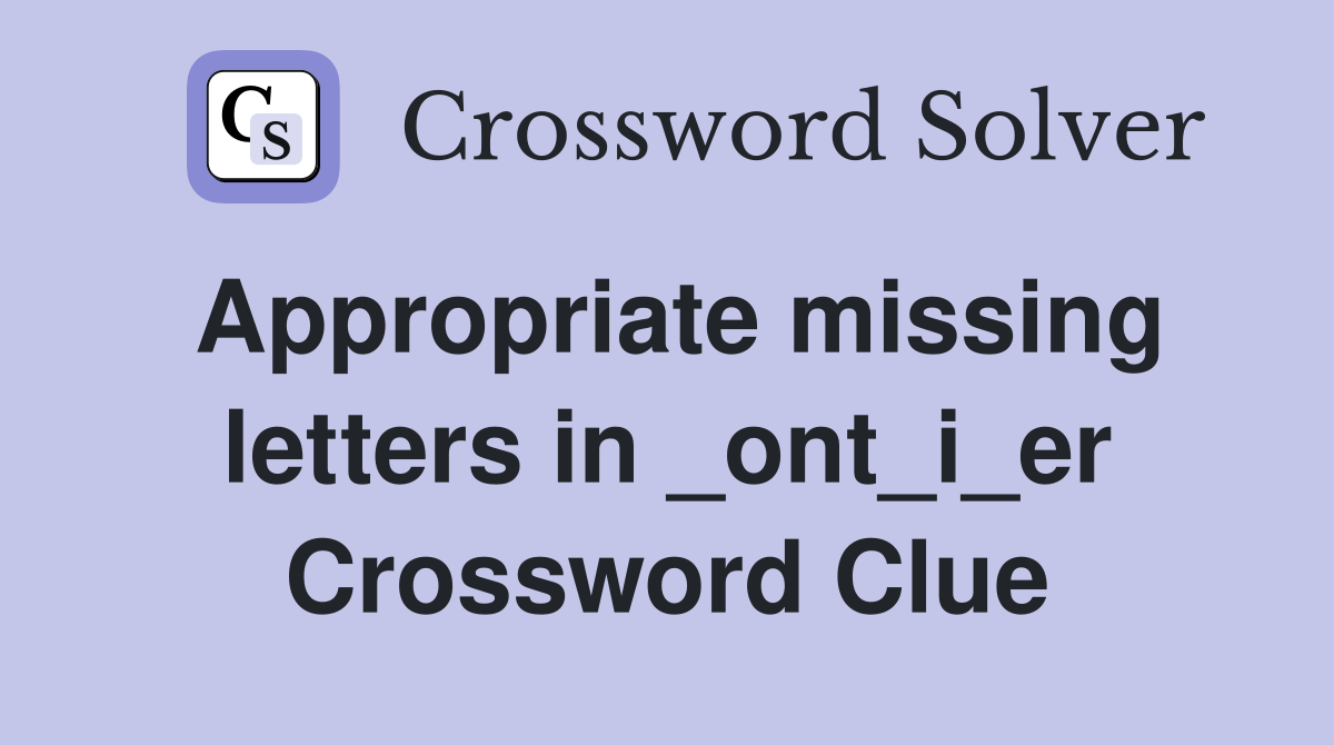 Appropriate missing letters in _ont_i_er Crossword Clue