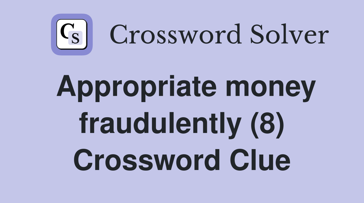 Appropriate money fraudulently (8) Crossword Clue