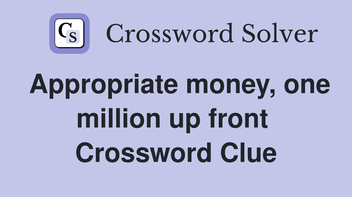 Appropriate money, one million up front  Crossword Clue