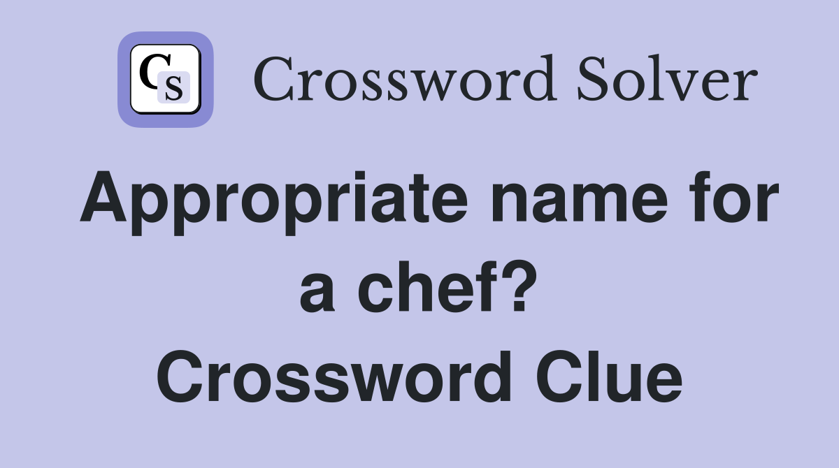 Appropriate name for a chef? Crossword Clue