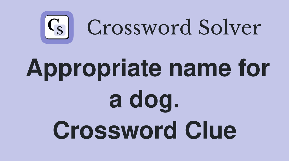 Appropriate name for a dog. Crossword Clue