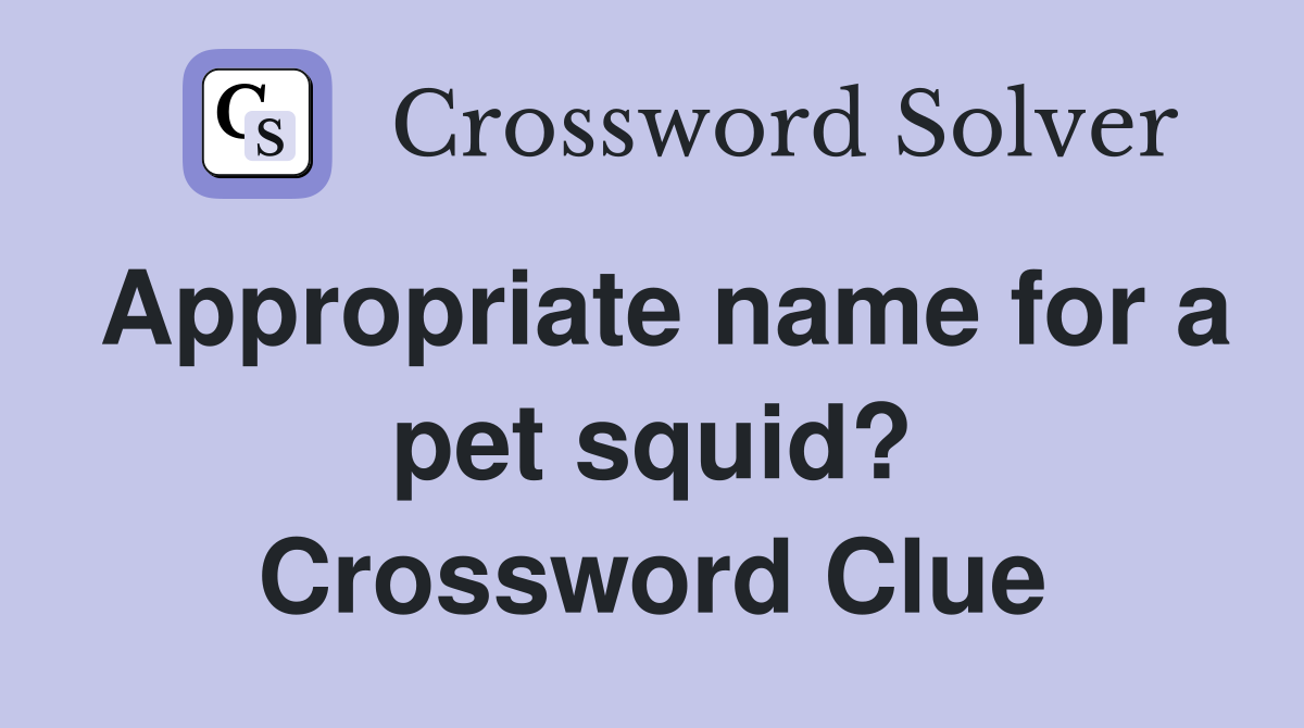 Appropriate name for a pet squid? Crossword Clue