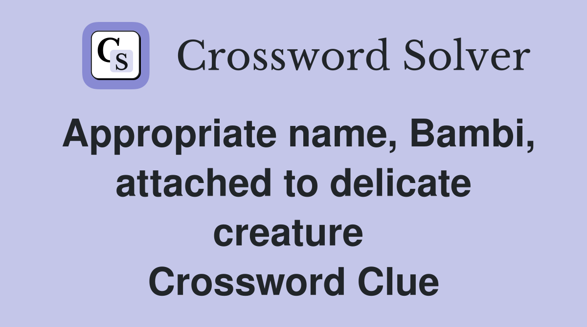 Appropriate name, Bambi, attached to delicate creature  Crossword Clue