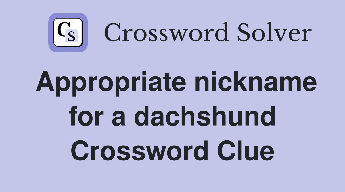Appropriate nickname for a dachshund Crossword Clue