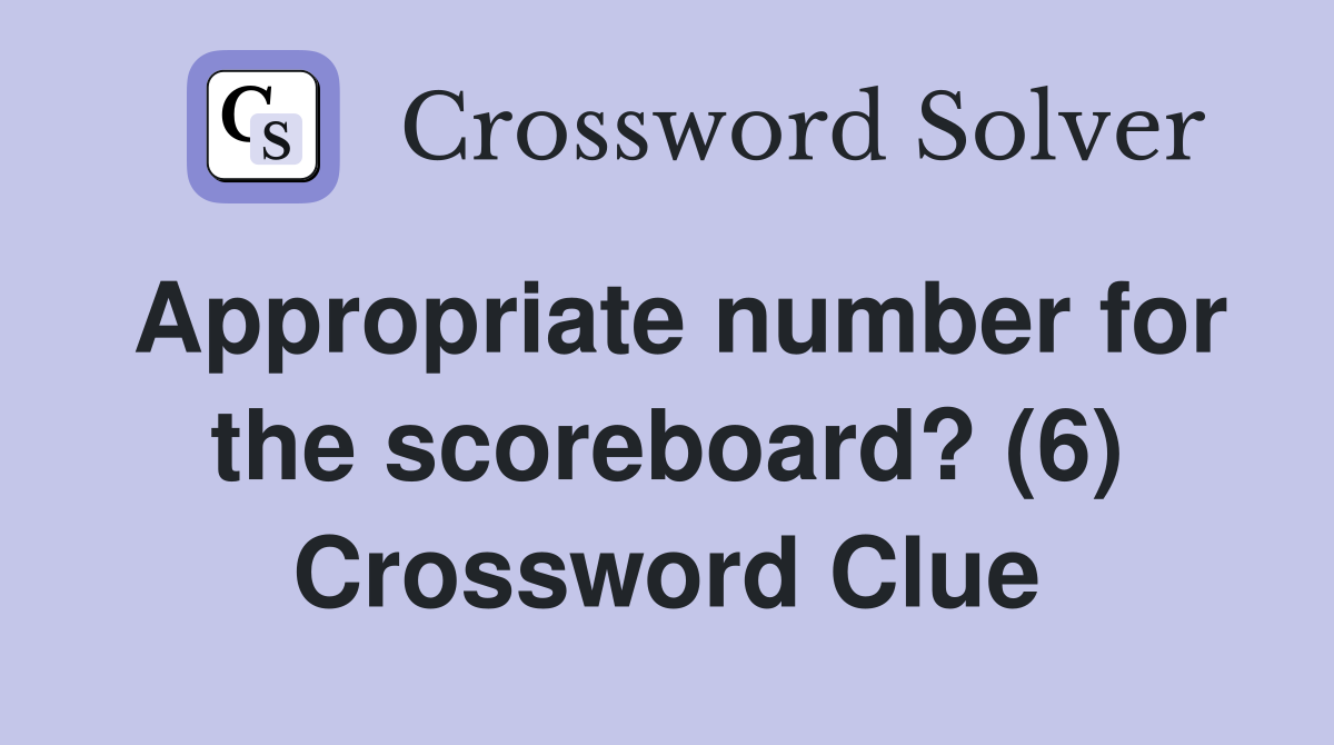 Appropriate number for the scoreboard? (6) Crossword Clue