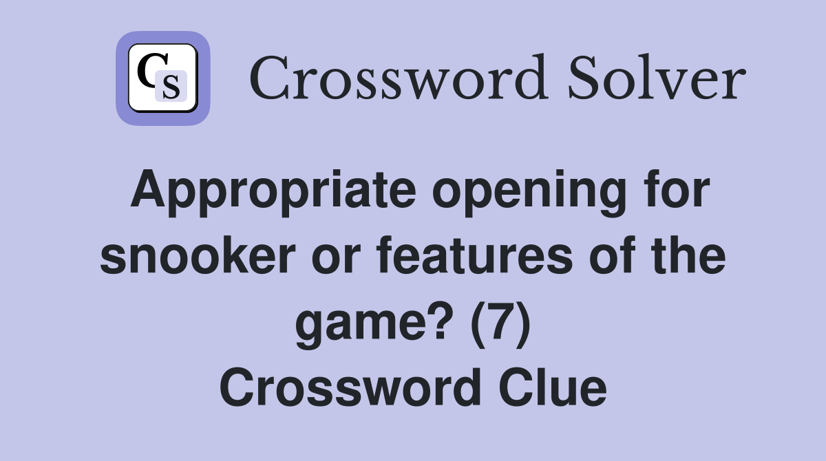 Appropriate opening for snooker or features of the game? (7) Crossword Clue