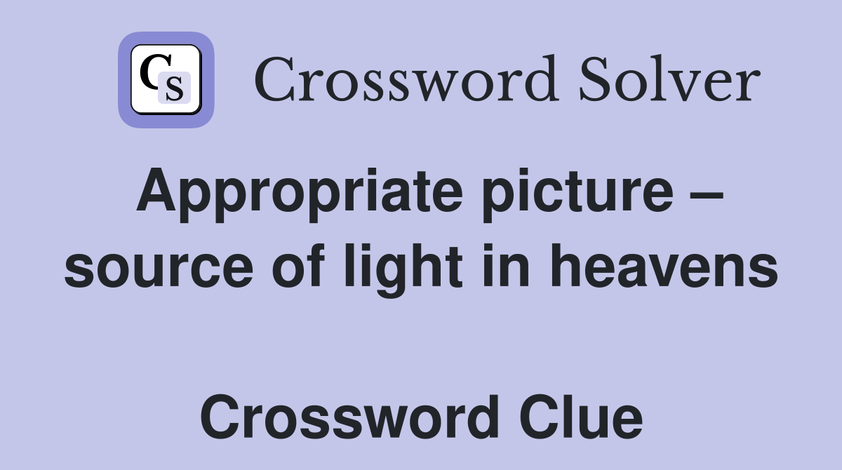 Appropriate picture – source of light in heavens  Crossword Clue