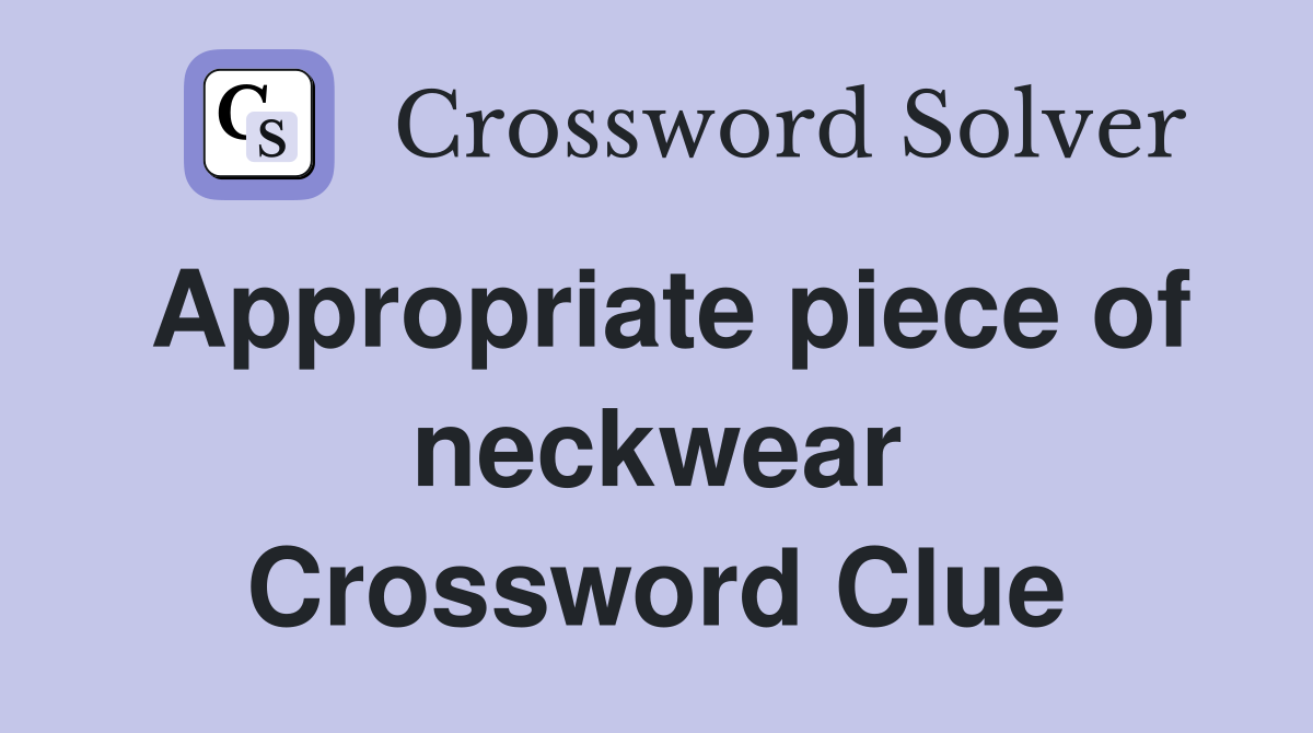 Appropriate piece of neckwear Crossword Clue