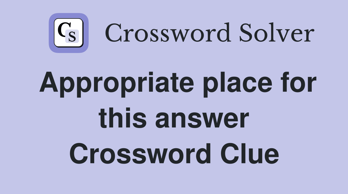 Appropriate place for this answer Crossword Clue