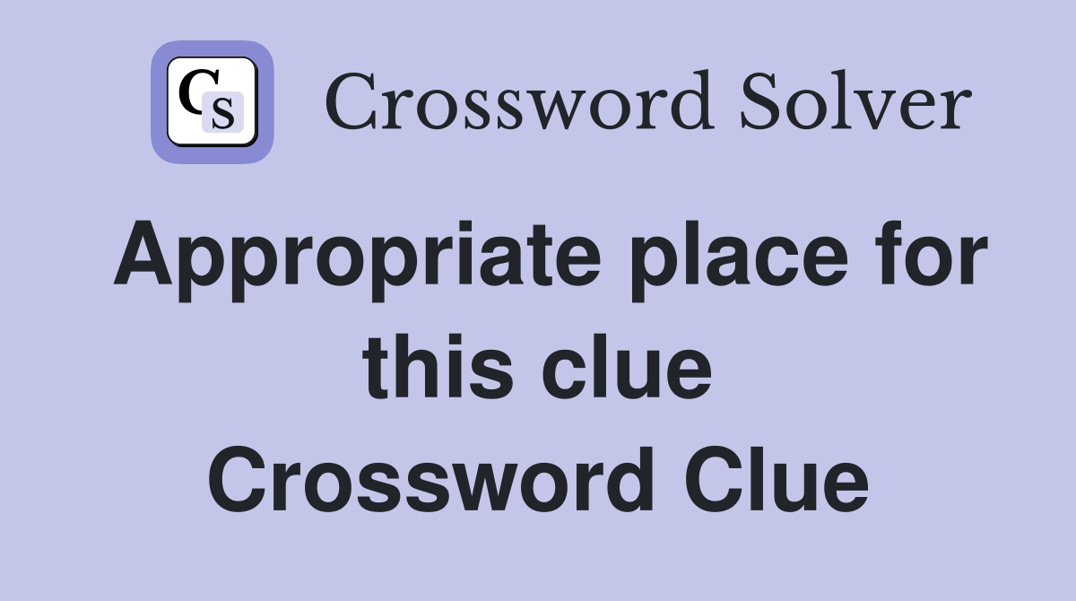 Appropriate place for this clue Crossword Clue