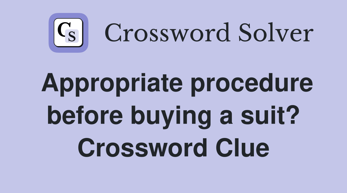 Appropriate procedure before buying a suit? Crossword Clue
