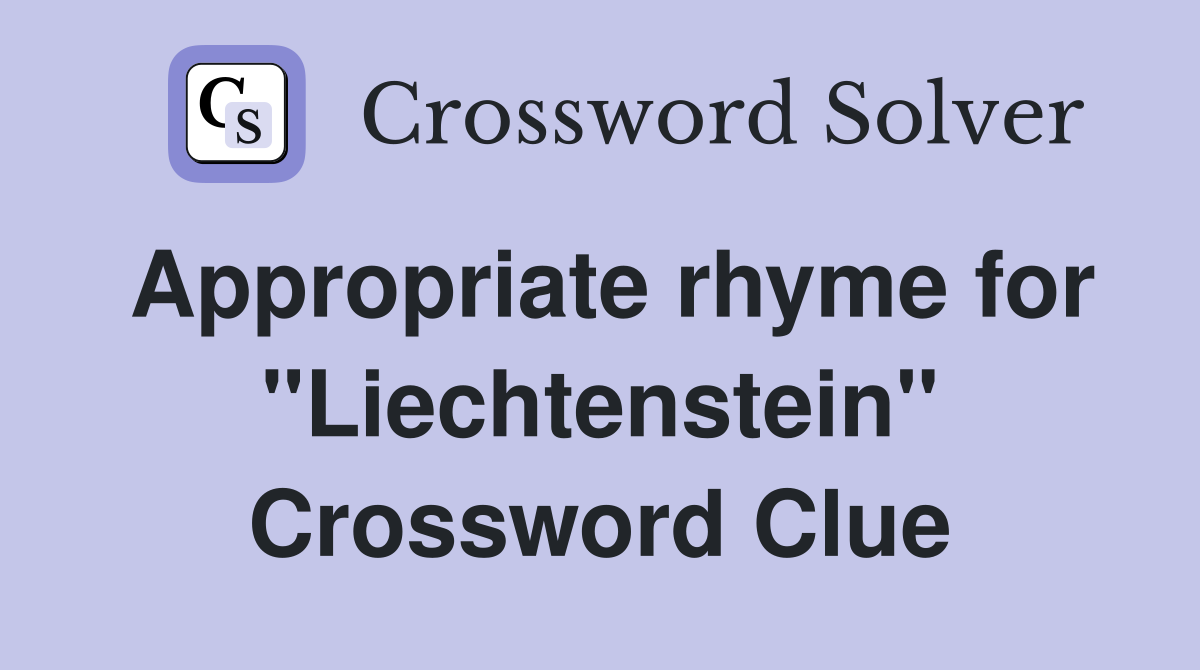 Appropriate rhyme for "Liechtenstein" Crossword Clue