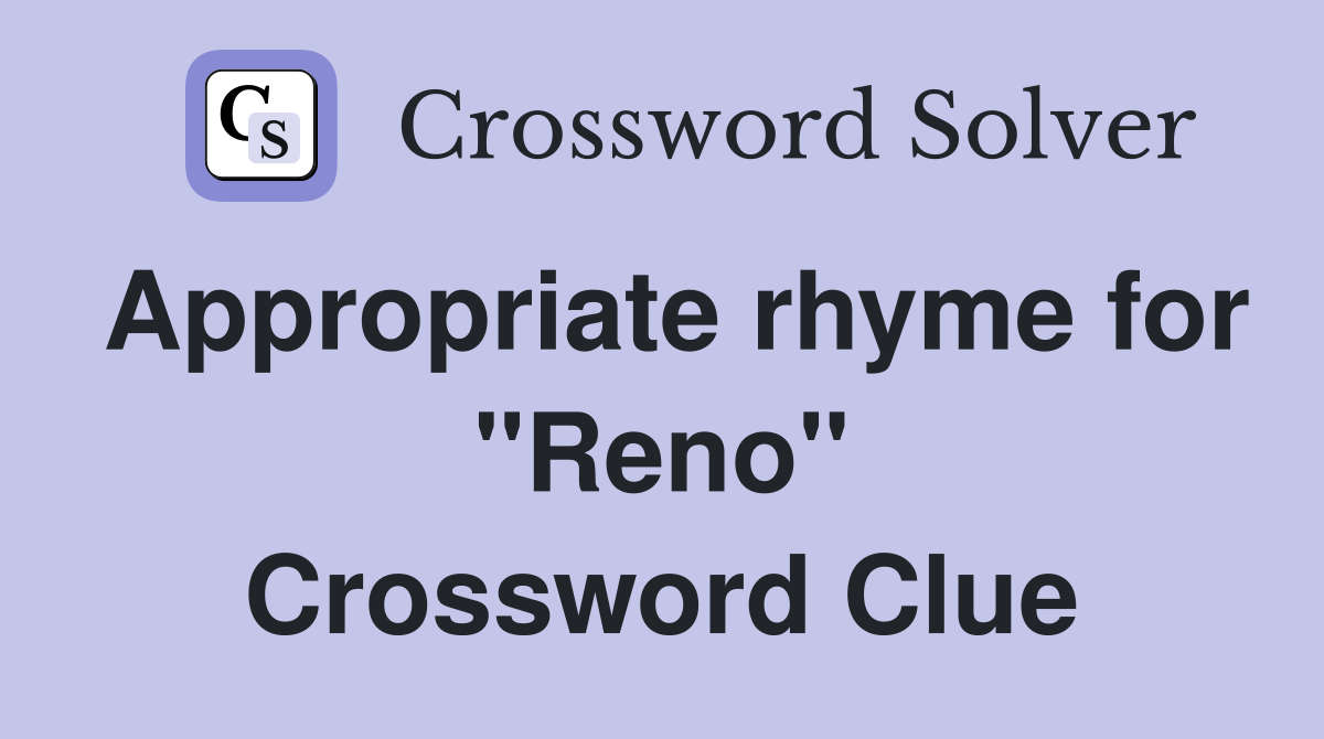 Appropriate rhyme for "Reno" Crossword Clue
