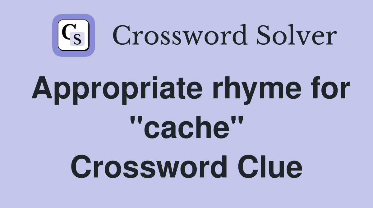 Appropriate rhyme for "cache" Crossword Clue