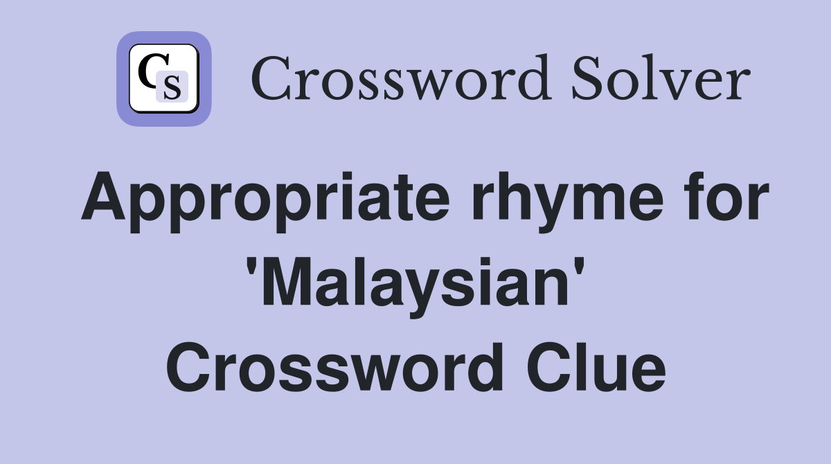 Appropriate rhyme for 'Malaysian' Crossword Clue