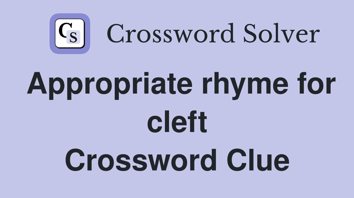 Appropriate rhyme for cleft Crossword Clue