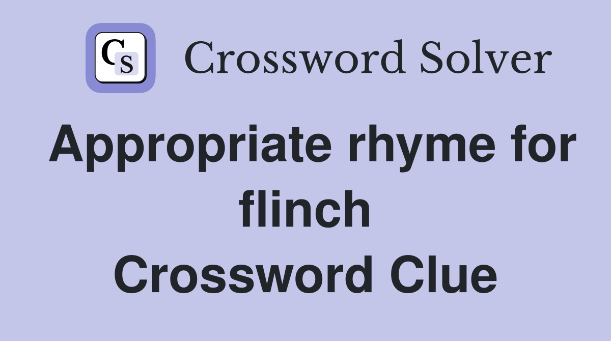 Appropriate rhyme for flinch Crossword Clue