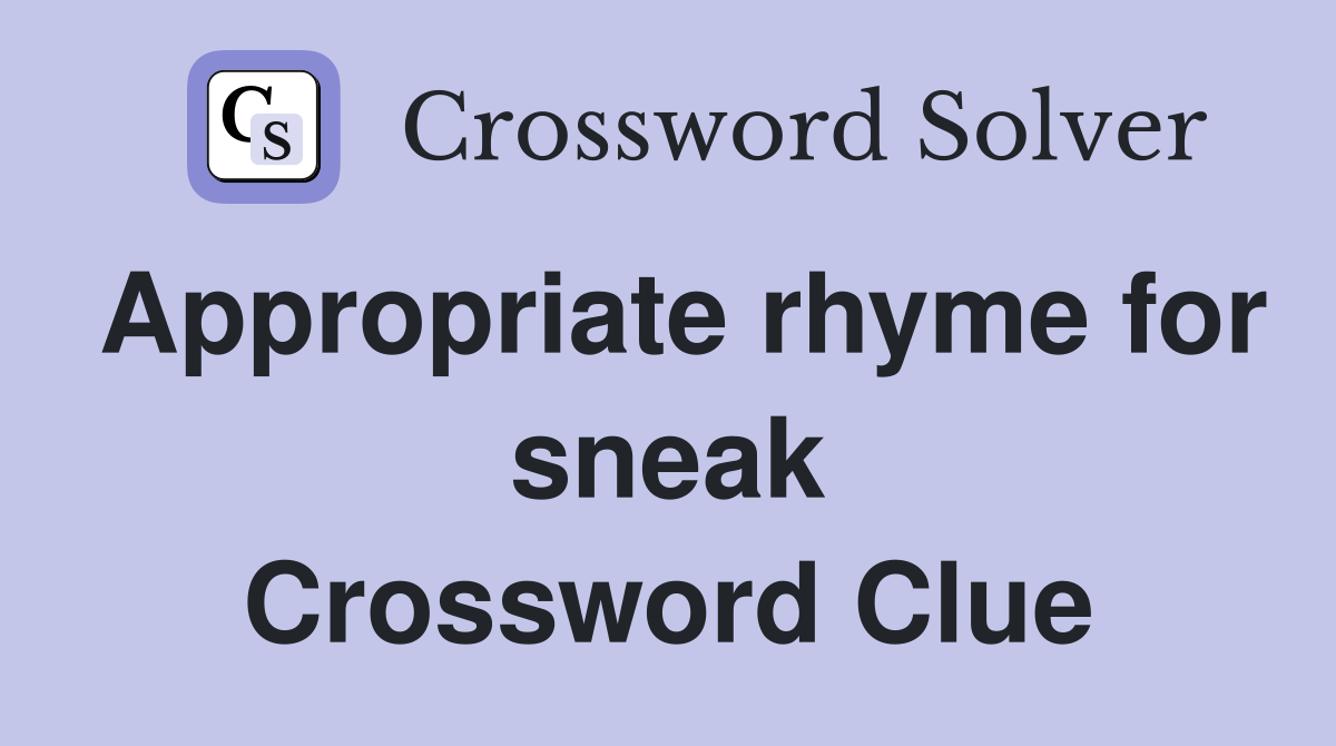 Appropriate rhyme for sneak Crossword Clue