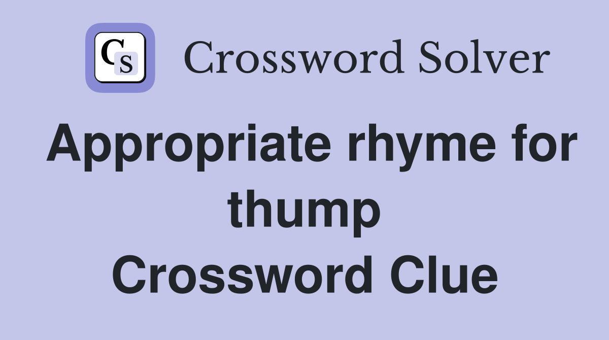Appropriate rhyme for thump Crossword Clue