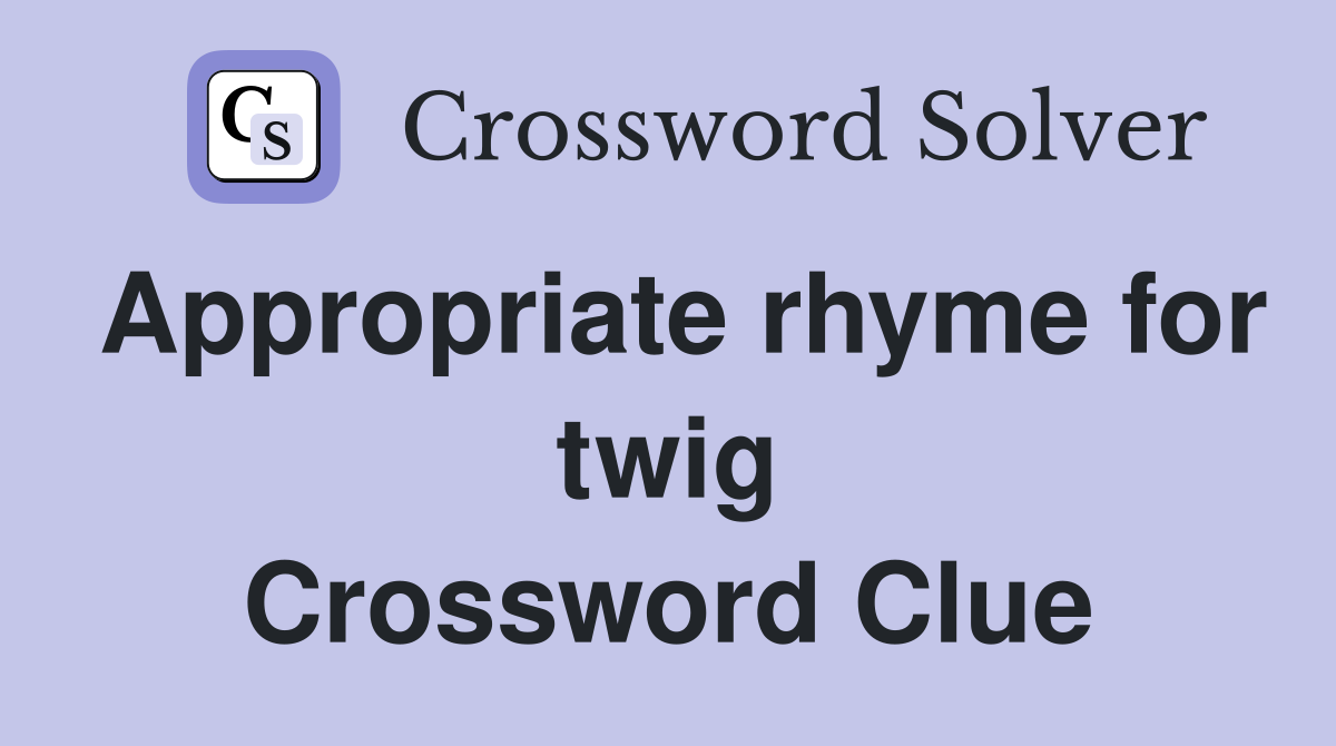 Appropriate rhyme for twig Crossword Clue