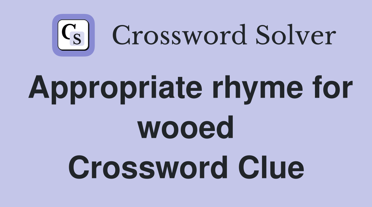 Appropriate rhyme for wooed Crossword Clue