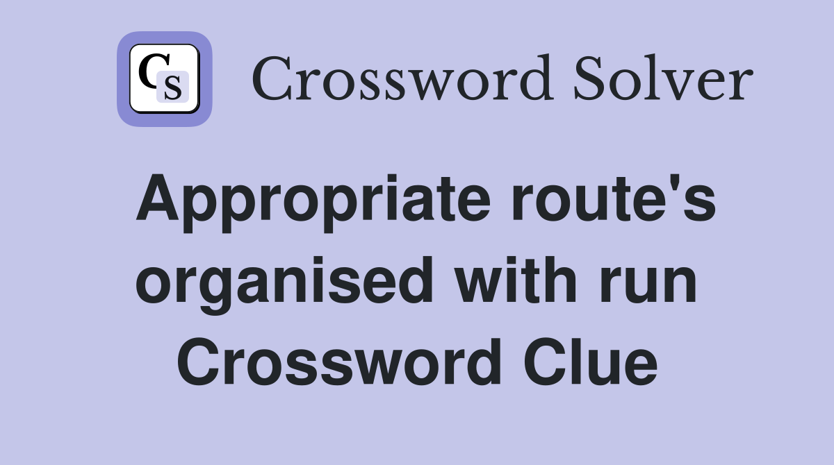 Appropriate route's organised with run Crossword Clue