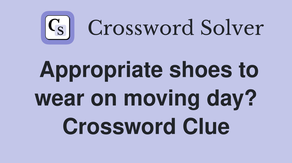 Appropriate shoes to wear on moving day? Crossword Clue